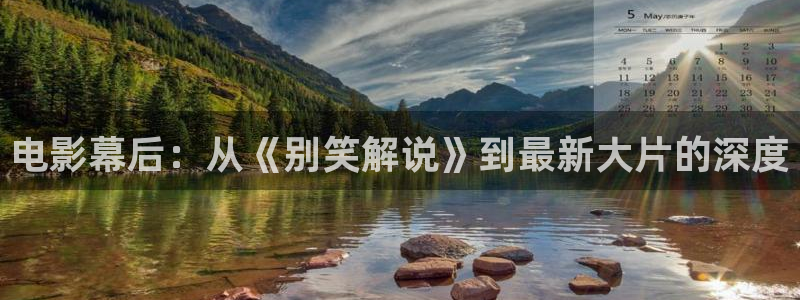 星辰影院在线免费观看电影：电影幕后：从《别笑解说》到最新大片的深度