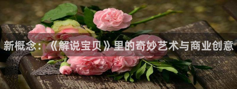 星辰神马电影：新概念：《解说宝贝》里的奇妙艺术与商业创意