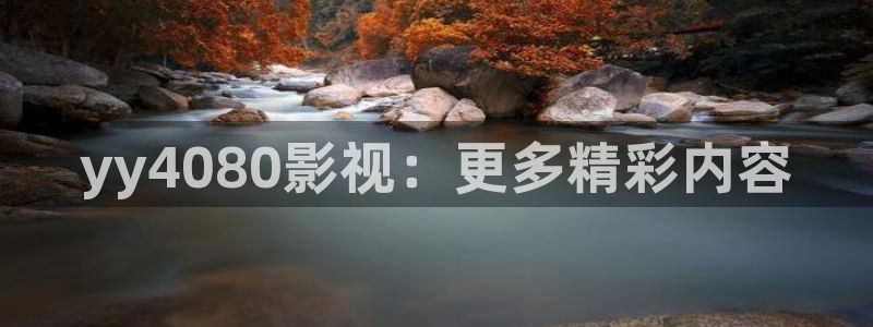 星辰影院免费电影观看：yy4080影视：更多精彩内容